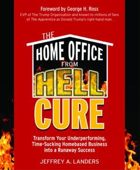 Paperback The Home Office from Hell Cure: Transform Your Underperforming, Time-Sucking Homebased Business Into a Runaway Success Book