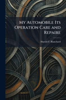 My Automobile Its Operation Care and Repaire