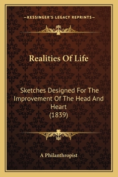 Realities Of Life: Sketches Designed For The Improvement Of The Head And Heart