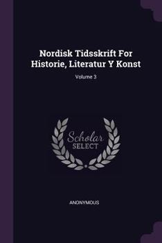 Paperback Nordisk Tidsskrift For Historie, Literatur Y Konst; Volume 3 Book