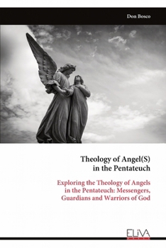 Paperback Theology of Angel(S) in the Pentateuch: Exploring the Theology of Angels in the Pentateuch: Messengers, Guardians and Warriors of God Book