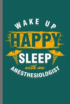 Paperback Wake up Happy Sleep with an Anesthesiologist: Cool Speech Anesthesiologist Design Sayings For Doctor physicians Great Gift (6"x9") Lined Notebook to w Book