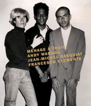 Hardcover Ménage À Trois: Warhol, Basquiat, Clemente Book