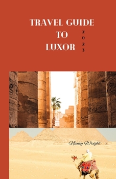 Paperback Travel Guide To Luxor 2023: Wanderlust unleashed: Unveiling hidden gems and inspiring adventure Book