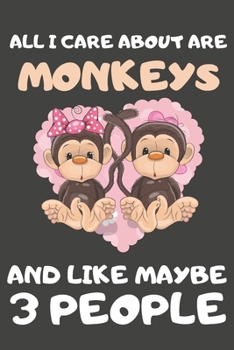 Paperback All I Care About Are Monkeys And Like Maybe 3 People: Monkey Gifts for Monkey Lovers - Blank Lined Notebooks, Journals, Planners and Diaries to Write Book