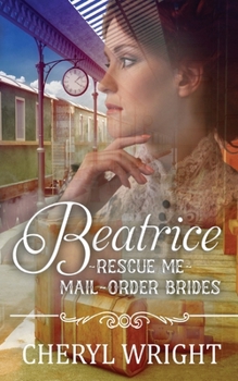 Beatrice - Book #3 of the Rescue Me - Mail-Order Brides