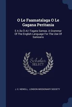 O Le Faamatalaga O Le Gagana Peritania: E A Ào Ò Ai I Tagata Samoa. A Grammar Of The English Language For The Use Of Samoans...