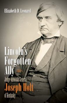 Paperback Lincoln's Forgotten Ally: Judge Advocate General Joseph Holt of Kentucky Book