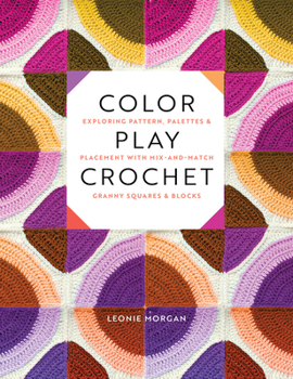 Paperback Color Play Crochet: Exploring Pattern, Palettes & Placement with Mix-And-Match Granny Squares & Blocks Book