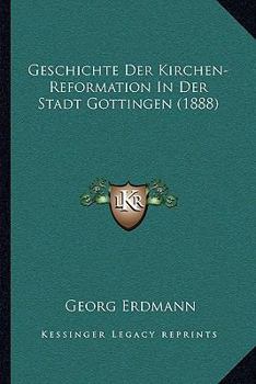 Paperback Geschichte Der Kirchen-Reformation In Der Stadt Gottingen (1888) [German] Book