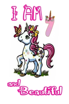 Paperback I am 7 and Beautiful: Unicorn Journal A Happy Birthday 7 Years Old Unicorn Journal Notebook for Kids, Birthday Unicorn Journal for Girls / 7 Book