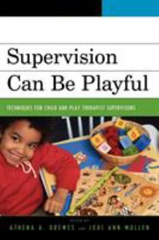 Paperback Supervision Can Be Playful: Techniques for Child and Play Therapist Supervisors Book