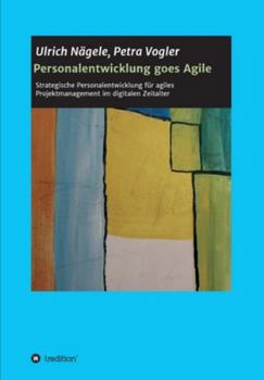 Personalentwicklung goes Agile: Strategische Personalentwicklung für agiles Projektmanagement im digitalen Zeitalter