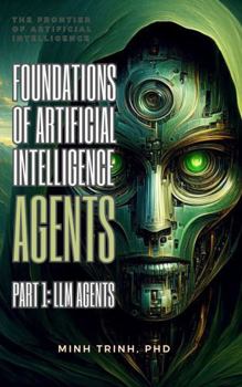 Paperback Foundations of Artificial Intelligence Agents: Part 1: LLM Agents Book