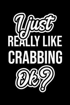 I Just Really Like Crabbing Ok?: Christmas Gift for Crabbing lover  | Funny Crabbing Journal | Nice 2019 Christmas Present for Crabbing | 6x9inch 120 pages