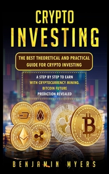 Hardcover Crypto Investing: The Best Theoretical and Practical Guide for Crypto Investing: A Step by Step to Earn with Cryptocurrency Mining. Bitc Book