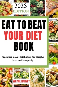 Paperback How to Eat to Beat Your Diet: Optimize Your Metabolism for Weight Loss and Longevity Book