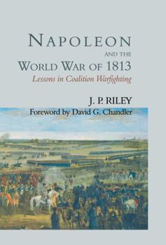 Hardcover Napoleon and the World War of 1813: Lessons in Coalition Warfighting Book