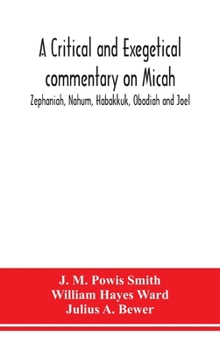 Hardcover A critical and exegetical commentary on Micah, Zephaniah, Nahum, Habakkuk, Obadiah and Joel Book