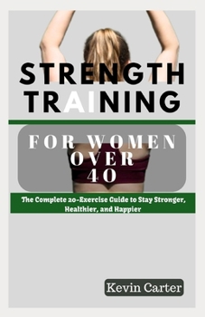 Paperback Strength Training for Women Over 40: The Complete 20-Exercise Guide to Stay Stronger, Healthier, and Happier. Book