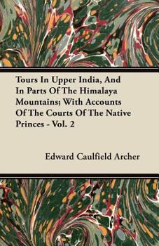 Paperback Tours In Upper India, And In Parts Of The Himalaya Mountains; With Accounts Of The Courts Of The Native Princes - Vol. 2 Book