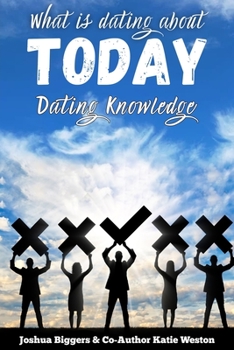 Paperback What is Dating About Today: Dating Knowledge: How Has Dating Changed Book