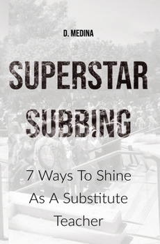 Paperback Superstar Subbing: 7 Ways To Shine As A Substitute Teacher Book