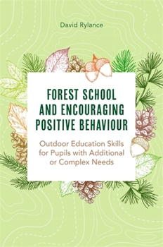 Paperback Forest School and Encouraging Positive Behaviour: Outdoor Education Skills for Pupils with Additional or Complex Needs Book