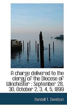 A charge delivered to the clergy of the Diocese of Winchester: September 28, 30, October 2, 3, 4, 5