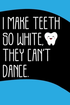I make Teeth So White, They Can't Dance Journal: 6 x 9 in 100 pages , Cool Dental Journal Notebook - Dental Hygienist Journal Gifts – Funny Dental Student Notebook – Dentist Gifts.