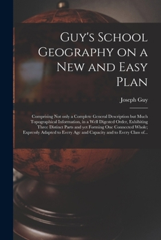 Paperback Guy's School Geography on a New and Easy Plan [microform]: Comprising Not Only a Complete General Description but Much Topographical Information, in a Book