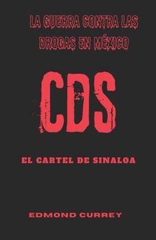 La Guerra Contra Las Drogas En México: El Cartel De Sinaloa (CDS): Una guía completa sobre una de las organizaciones más letales de México, su ... mercado y la cultura popu (Spanish Edition)