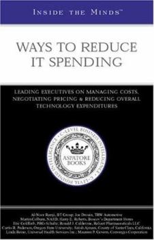 Paperback Ways to Reduce It Spending: Leading Executives on Managing Costs, Negotiating Pricing & Reducing Overall Technology Expenditures Book