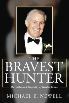 The Bravest Hunter: The Authorized Biography of Gordon Graves