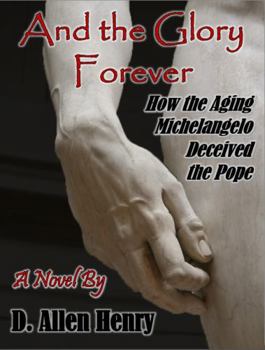 Paperback And the Glory Forever: How the Aging Michelangelo Deceived the Pope (The Paul Woodbridge Mysteries) Book