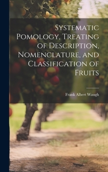 Hardcover Systematic Pomology, Treating of Description, Nomenclature, and Classification of Fruits Book