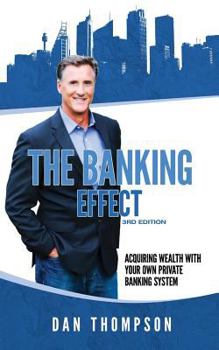 Paperback The Banking Effect - 3rd Edition: Acquiring wealth with your own private banking system. Book