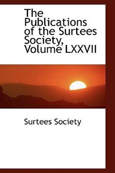 Paperback The Publications of the Surtees Society, Volume LXXVII Book