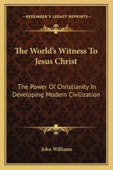 Paperback The World's Witness To Jesus Christ: The Power Of Christianity In Developing Modern Civilization Book