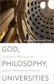 Hardcover God, Philosophy, Universities: A Selective History of the Catholic Philosophical Tradition Book