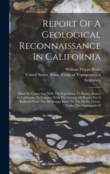 Hardcover Report Of A Geological Reconnaissance In California: Made In Connection With The Expedition To Survey Routes In California, To Connect With The Survey Book