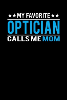 My Favorite Optician Calls Me Mom: Mother's day Optician Mom Writing Journal Lined, Diary, Notebook (6 x 9) 120 Page