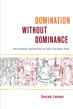 Hardcover Domination Without Dominance: Inca-Spanish Encounters in Early Colonial Peru Book