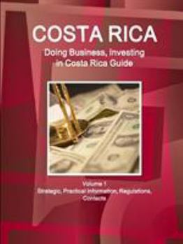 Paperback Costa Rica: Doing Business, Investing in Costa Rica Guide Volume 1 Strategic, Practical Information, Regulations, Contacts Book