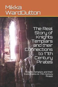 Paperback The Real Story of Knights Templars and their Connections to 17th Century Pirates: Knights Templars and their Connections to 17th Century Pirates Book