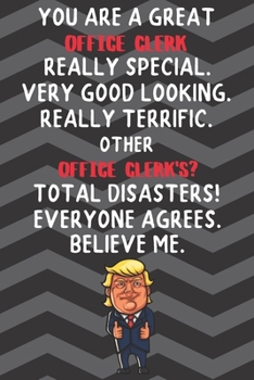 You Are A Great Office Clerk Really Special Very Good Looking: Office Clerk Funny Trump Career Office Graduation Gift Journal / Notebook / Diary / Unique Greeting Card Alternative