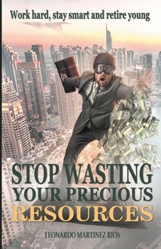 Paperback Stop Wasting Your Precious Resources: Work Hard, Stay Smart and Retire Young Book