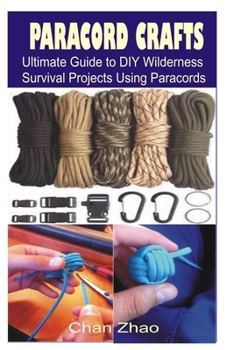Paperback Paracord Crafts: Ultimate Guide to DIY Wilderness Survival Projects Using Paracords Book