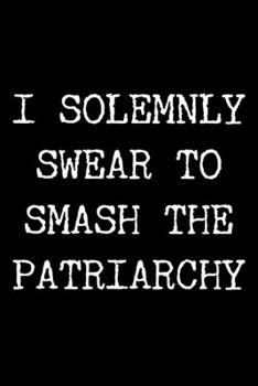 Paperback I Solemnly Swear to Smash the Patriarchy: 6x9 Lined Composition Notebook Gift for Women Book