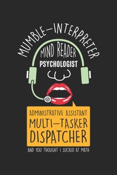 Paperback Mumble-Interpreter Mind Reader Psychologist Administrative Assistant Multi-Tasker Dispatcher: Multitasker Dispatcher - Mumble Interpreter Dot Grid Not Book